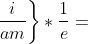 [tex]\left. \frac{i}{am} \right\} \ast \frac{1}{e} = [/tex]